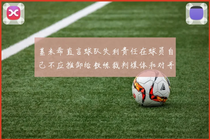 基米希直言球队失利责任在球员自己不应推卸给教练裁判媒体和对手