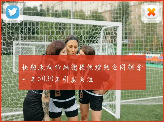 快船未向伦纳德提供续约合同剩余一年5030万引发关注