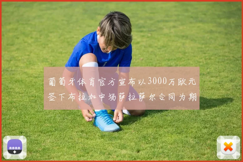 葡萄牙体育官方宣布以3000万欧元签下布拉加中场萨拉萨尔合同为期五年