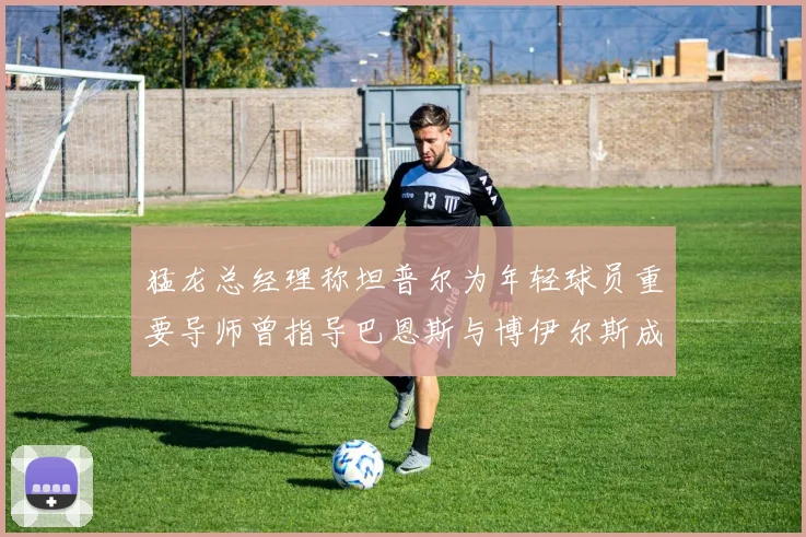 猛龙总经理称坦普尔为年轻球员重要导师曾指导巴恩斯与博伊尔斯成长